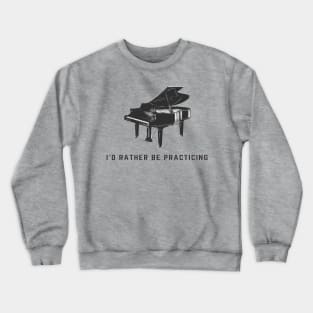 I'd Rather Be Practicing Piano Funny Pianist Crewneck Sweatshirt